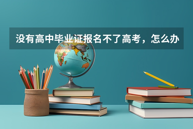 没有高中毕业证报名不了高考，怎么办，难道一辈子都不能高考吗
