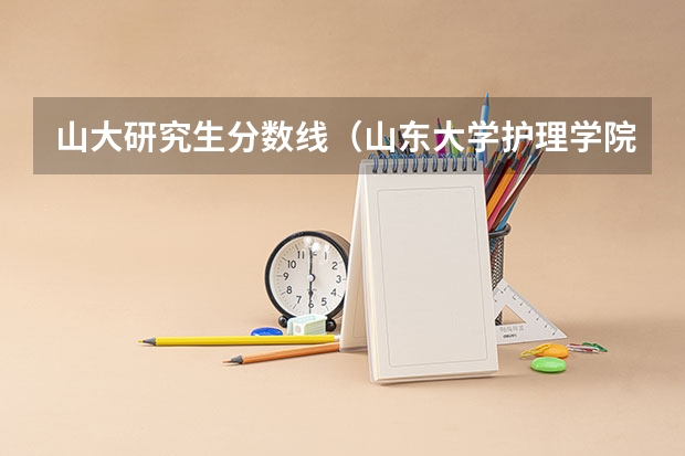山大研究生分数线（山东大学护理学院录取分数线）