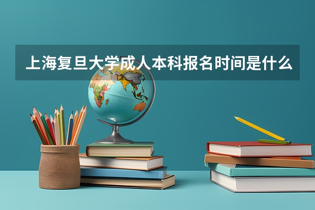 上海复旦大学成人本科报名时间是什么时候？？