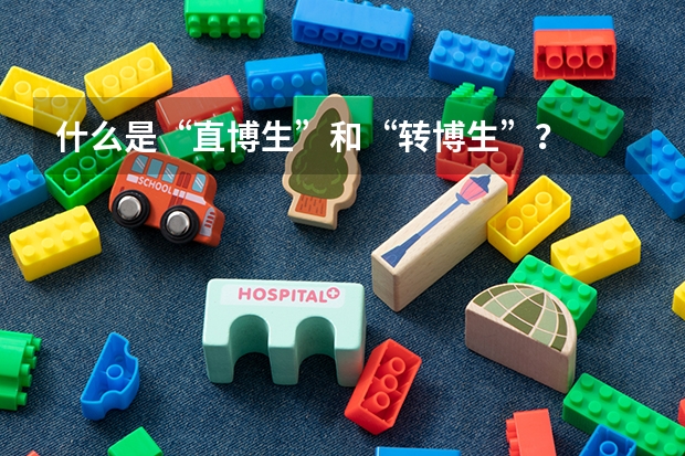 什么是“直博生”和“转博生”？