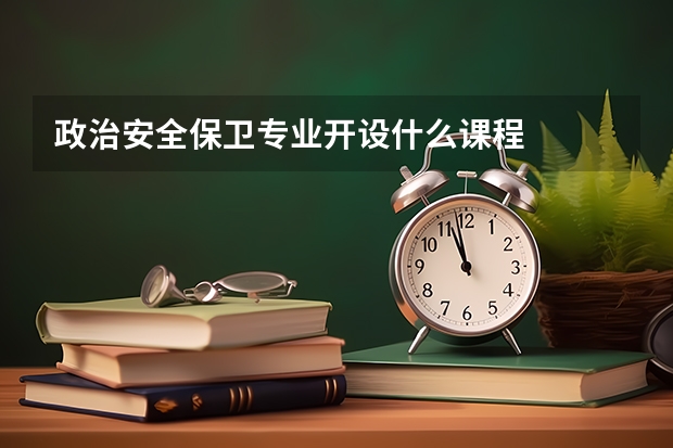 政治安全保卫专业开设什么课程