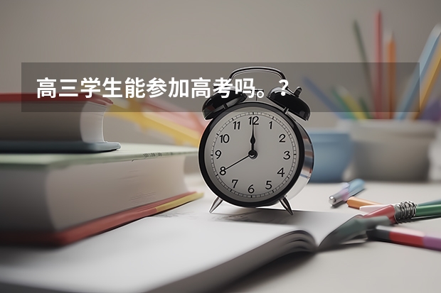 高三学生能参加高考吗。？