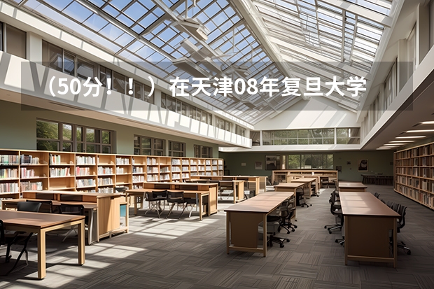 （50分！！）在天津08年复旦大学要的各系的分数是多少？