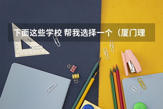 下面这些学校 帮我选择一个(厦门理工学院05年专科分数线)