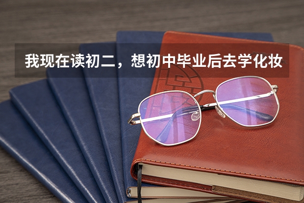 我现在读初二，想初中毕业后去学化妆，请告诉我哪里有专业的化妆学校，要读后有前途的