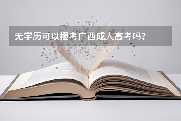 无学历可以报考广西成人高考吗?