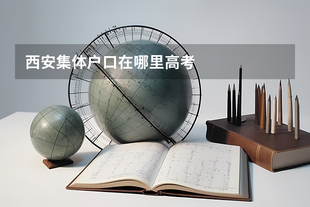 西安集体户口在哪里高考