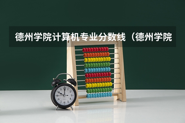 德州学院计算机专业分数线（德州学院录取分数线）