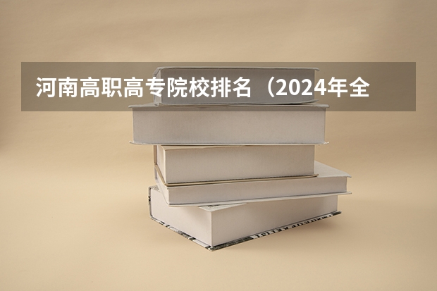 河南高职高专院校排名（2024年全国1000所大专院校最新排名!）