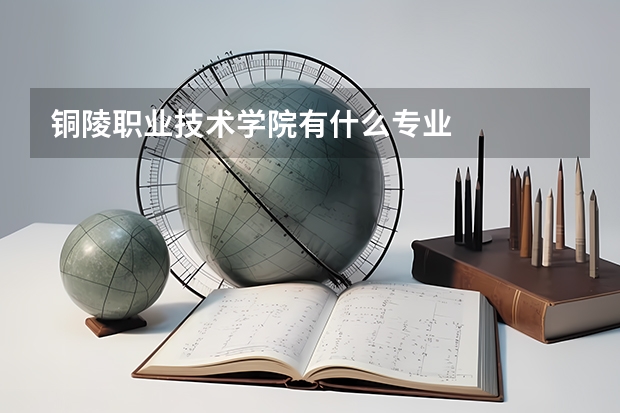 铜陵职业技术学院有什么专业