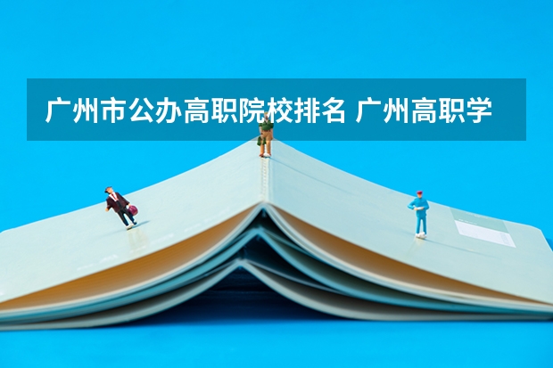 广州市公办高职院校排名 广州高职学校排名榜