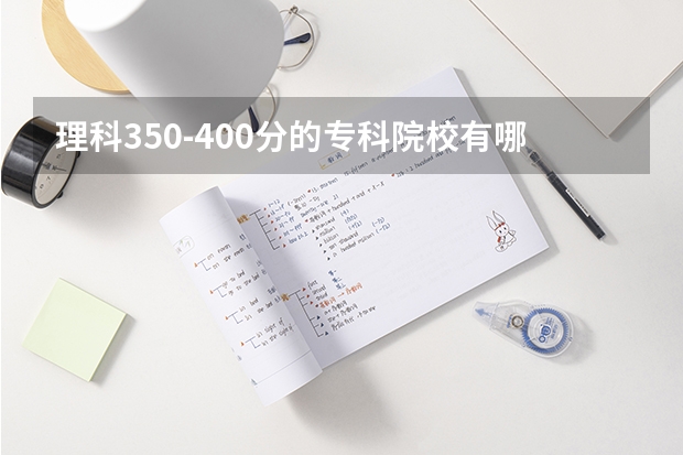 理科350-400分的专科院校有哪些