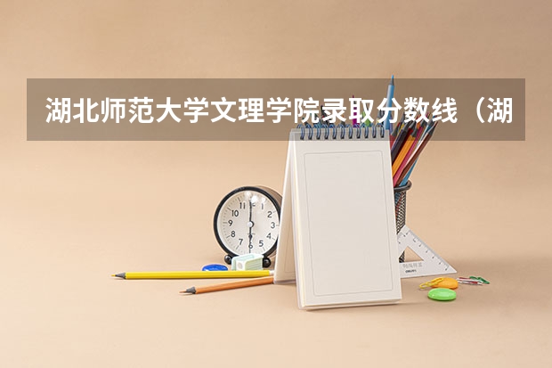 湖北师范大学文理学院录取分数线（湖北师范学院播音主持录取分数线）