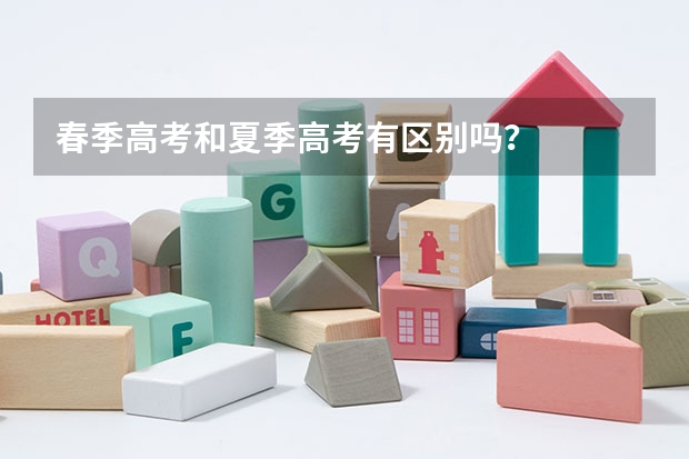 春季高考和夏季高考有区别吗？