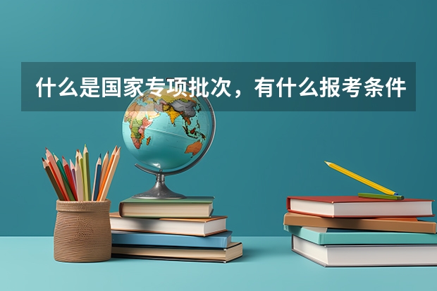 什么是国家专项批次，有什么报考条件？