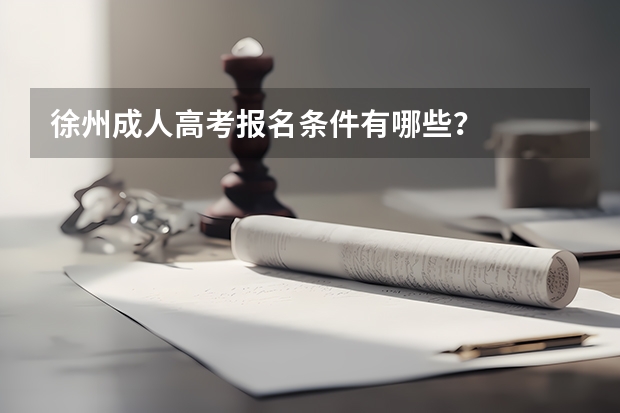徐州成人高考报名条件有哪些？