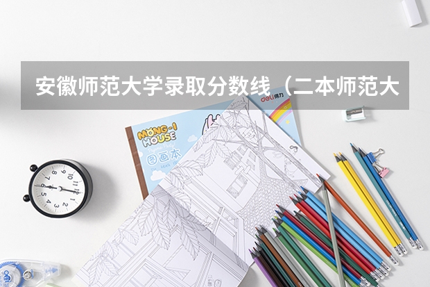 安徽师范大学录取分数线（二本师范大学排名及分数线）
