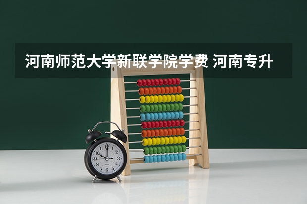 河南师范大学新联学院学费 河南专升本 英语专业录取分数线