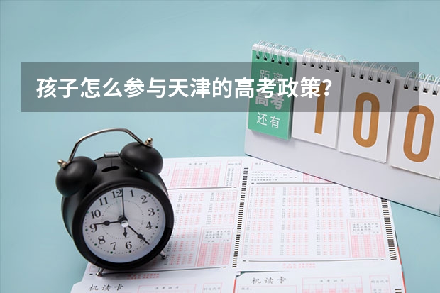 孩子怎么参与天津的高考政策？