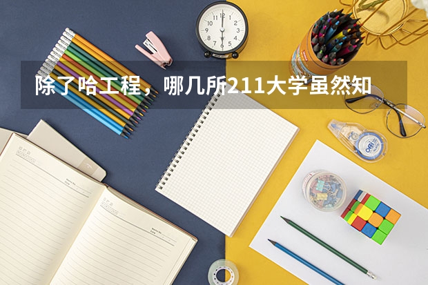 除了哈工程，哪几所211大学虽然知名度不高，但值得考生报考呢？