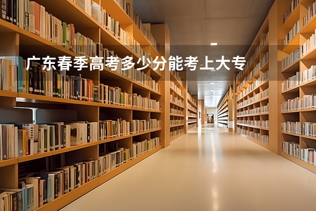 广东春季高考多少分能考上大专