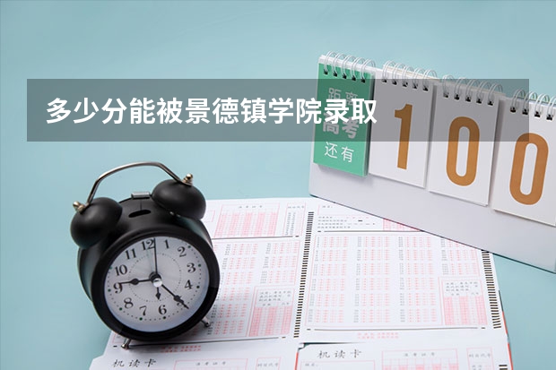 多少分能被景德镇学院录取