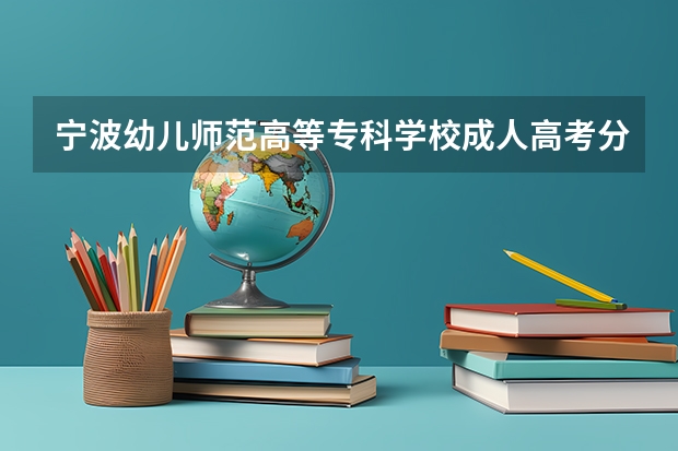宁波幼儿师范高等专科学校成人高考分数线多少