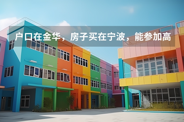 户口在金华，房子买在宁波，能参加高考吗