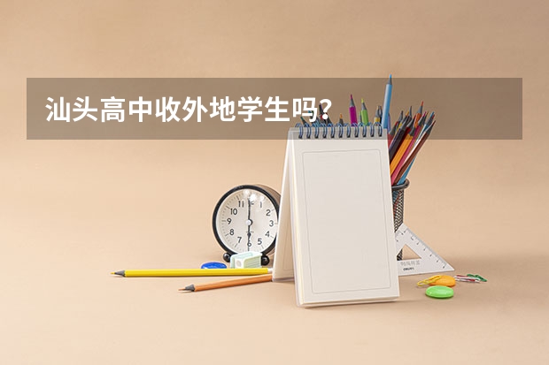 汕头高中收外地学生吗？