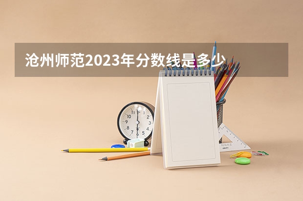 沧州师范2023年分数线是多少