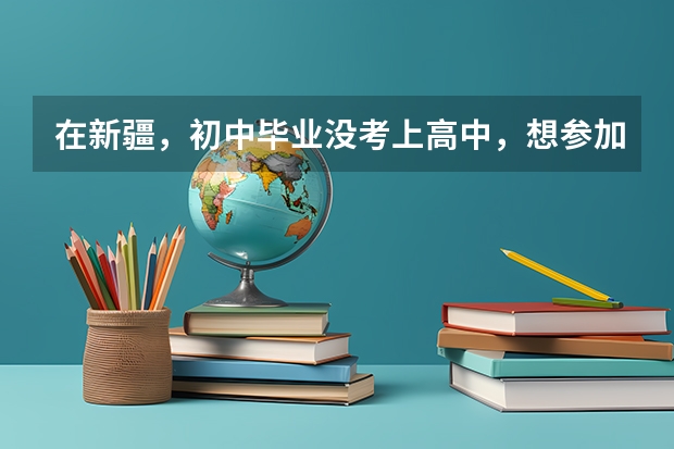 在新疆，初中毕业没考上高中，想参加普通高考怎么办