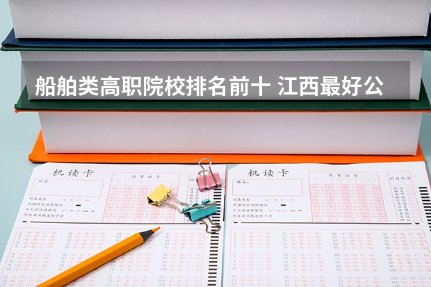船舶类高职院校排名前十 江西最好公办大专排名