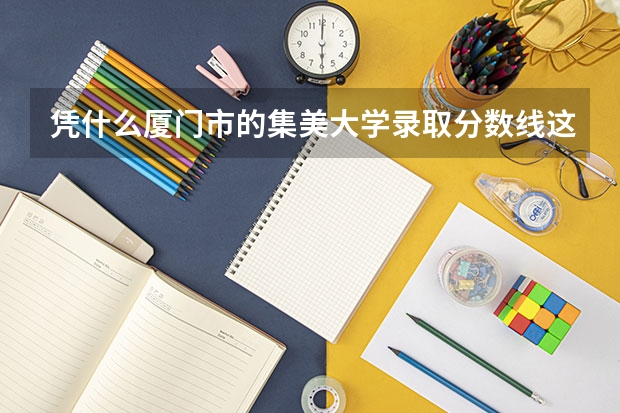 凭什么厦门市的集美大学录取分数线这么高?