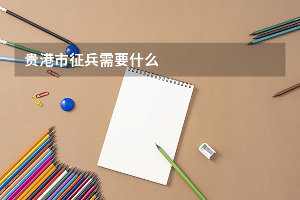 贵港市征兵需要什么.