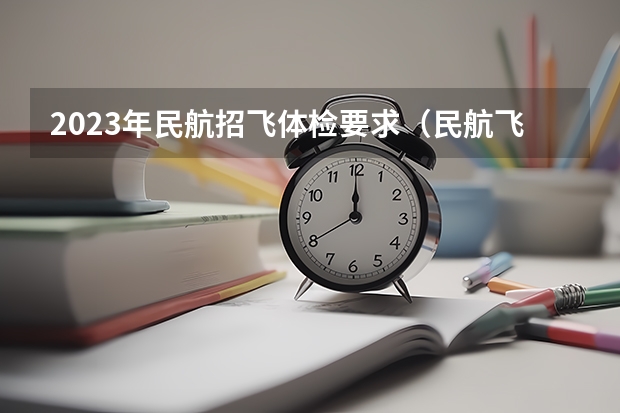 2023年民航招飞体检要求（民航飞行员报考条件）