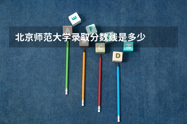 北京师范大学录取分数线是多少