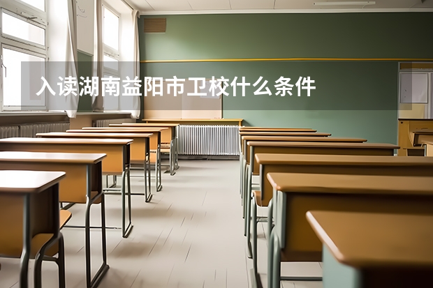 入读湖南益阳市卫校什么条件