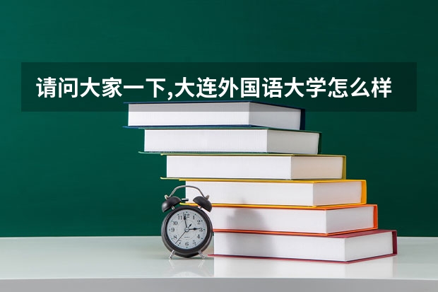 请问大家一下,大连外国语大学怎么样啊?法语系如何?有什么样的优势呢?