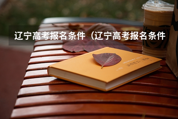 辽宁高考报名条件（辽宁高考报名条件）