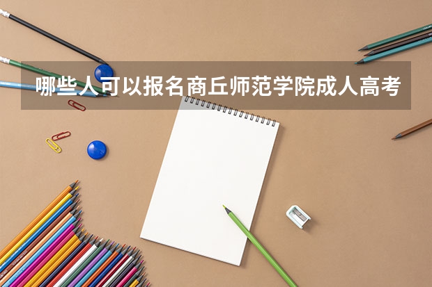 哪些人可以报名商丘师范学院成人高考学历提升？