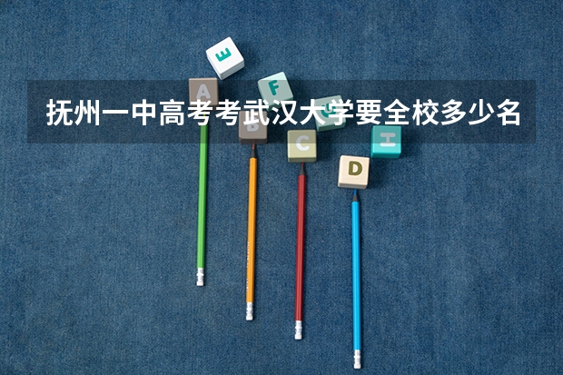 抚州一中高考考武汉大学要全校多少名