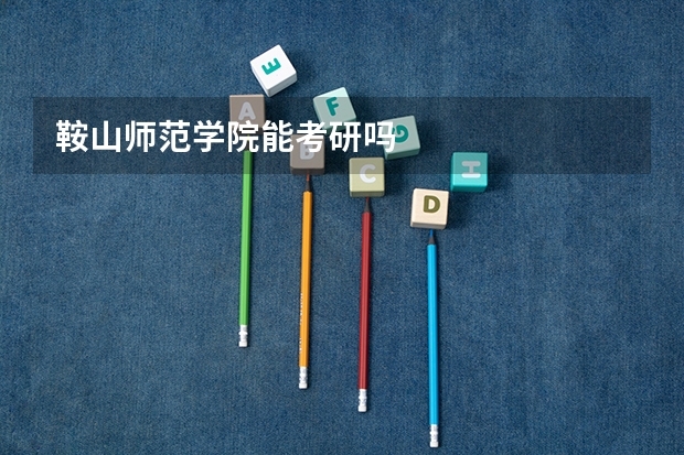 鞍山师范学院能考研吗