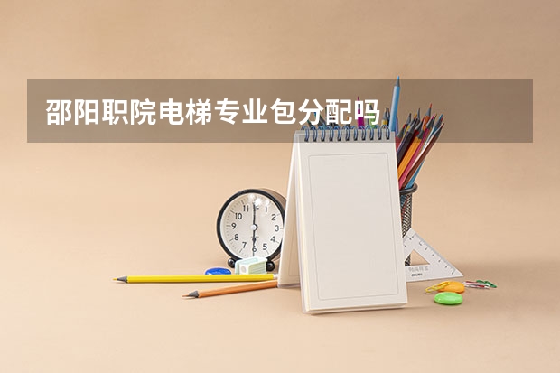 邵阳职院电梯专业包分配吗