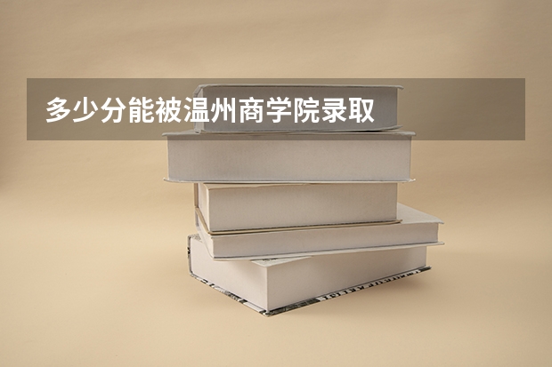 多少分能被温州商学院录取