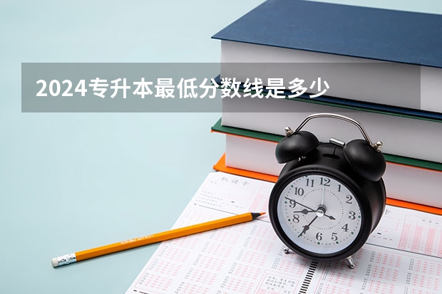 2024专升本最低分数线是多少