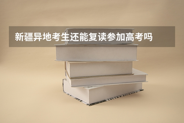 新疆异地考生还能复读参加高考吗