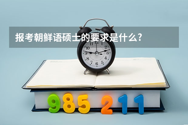 报考朝鲜语硕士的要求是什么?