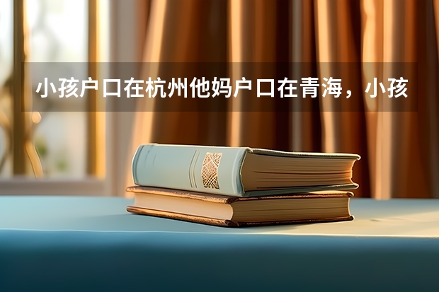 小孩户口在杭州他妈户口在青海，小孩跟他妈在青海上学。人家青海高考吗？
