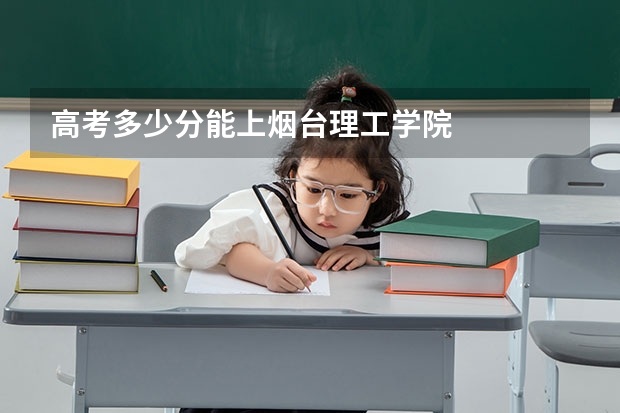 高考多少分能上烟台理工学院