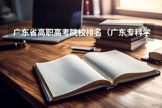 广东省高职高考院校排名（广东专科学校排名及分数线）